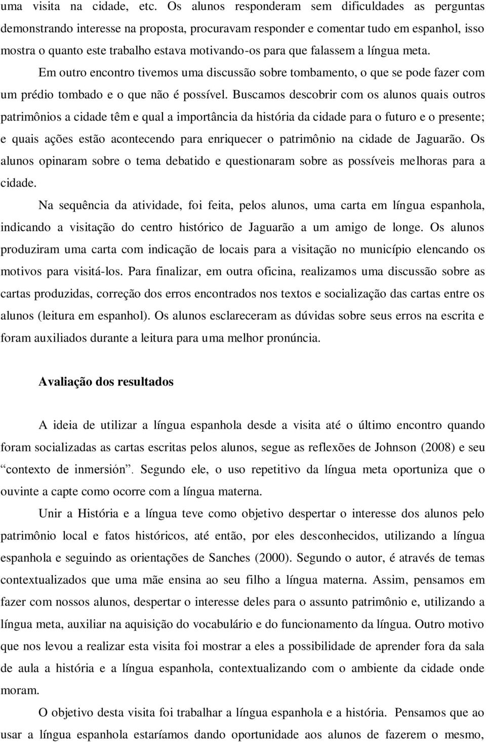 que falassem a língua meta. Em outro encontro tivemos uma discussão sobre tombamento, o que se pode fazer com um prédio tombado e o que não é possível.