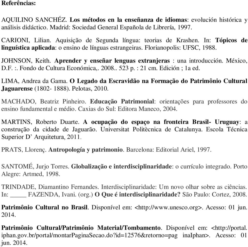 Aprender y enseñar lenguas extranjeras : una introducción. México, D.F. :. Fondo de Cultura Económica,. 2008.. 523 p. : 21 cm. Edición ; 1a ed. LIMA, Andrea da Gama.