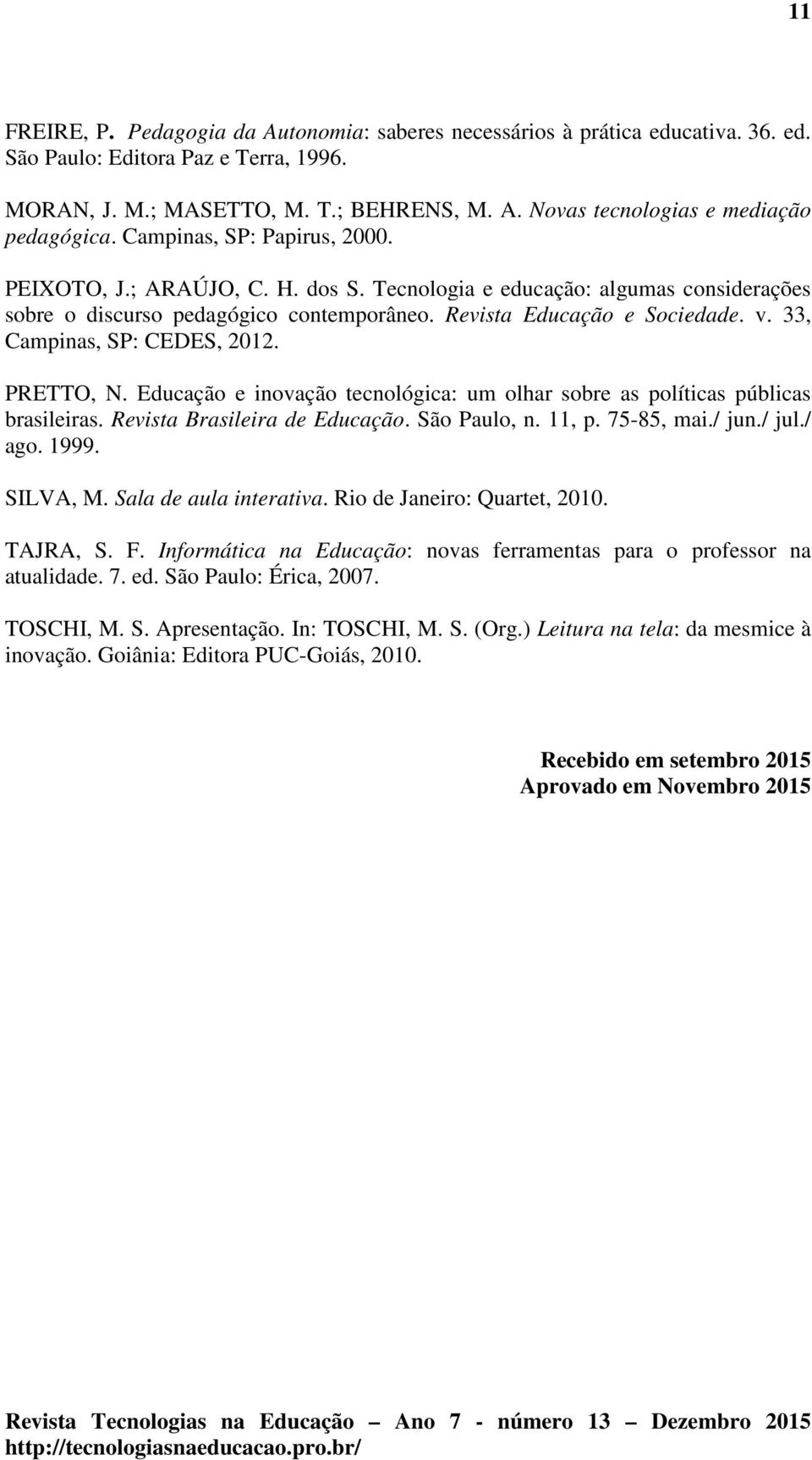 33, Campinas, SP: CEDES, 2012. PRETTO, N. Educação e inovação tecnológica: um olhar sobre as políticas públicas brasileiras. Revista Brasileira de Educação. São Paulo, n. 11, p. 75-85, mai./ jun.