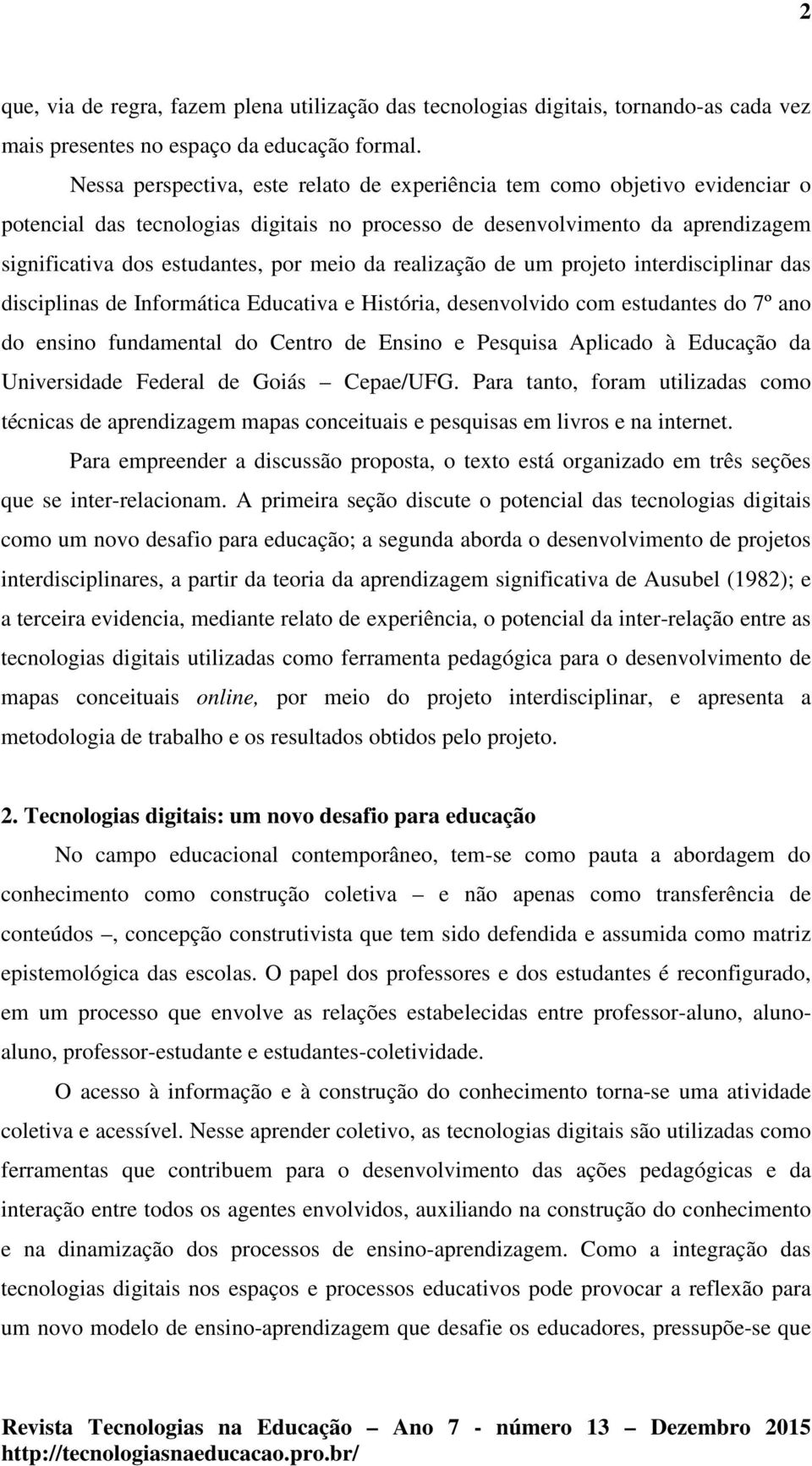 da realização de um projeto interdisciplinar das disciplinas de Informática Educativa e História, desenvolvido com estudantes do 7º ano do ensino fundamental do Centro de Ensino e Pesquisa Aplicado à