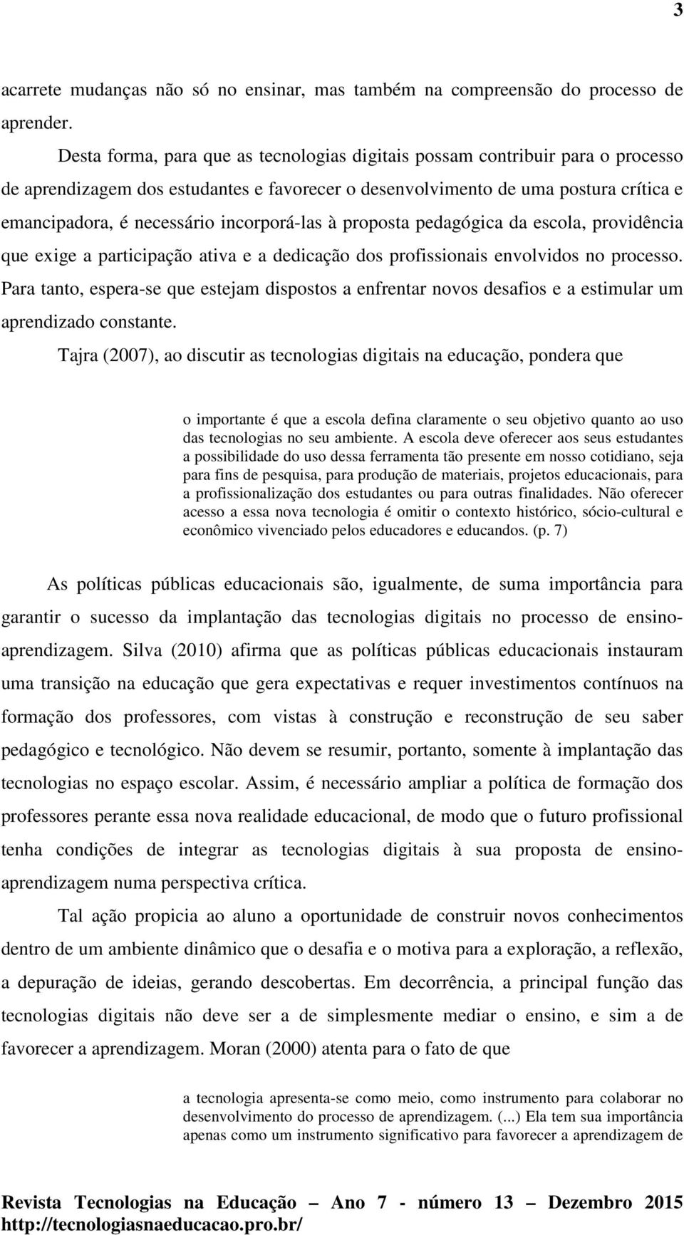 incorporá-las à proposta pedagógica da escola, providência que exige a participação ativa e a dedicação dos profissionais envolvidos no processo.