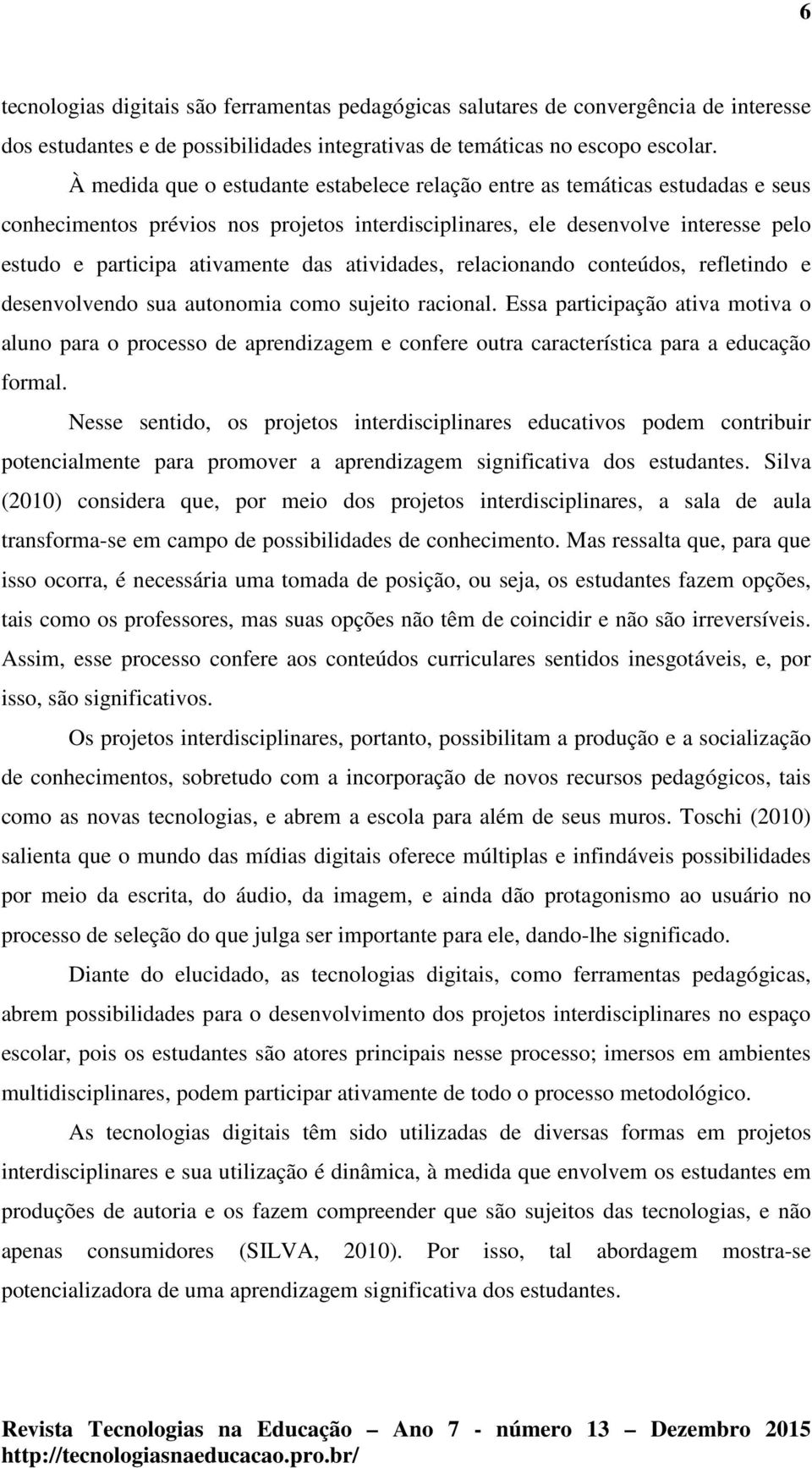 atividades, relacionando conteúdos, refletindo e desenvolvendo sua autonomia como sujeito racional.