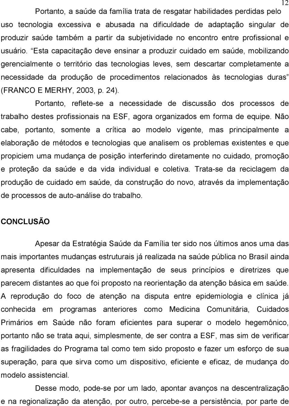 Esta capacitação deve ensinar a produzir cuidado em saúde, mobilizando gerencialmente o território das tecnologias leves, sem descartar completamente a necessidade da produção de procedimentos