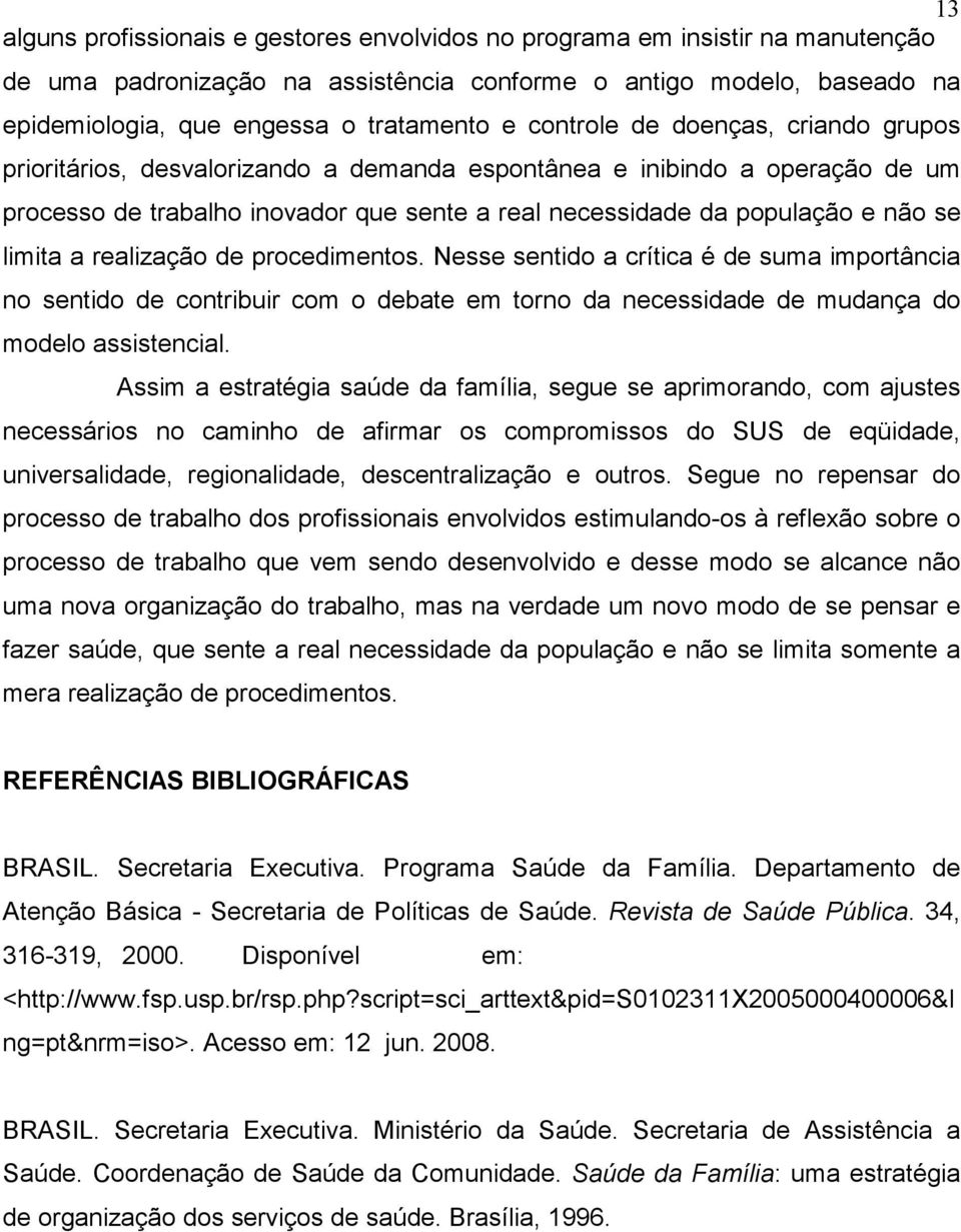 limita a realização de procedimentos. Nesse sentido a crítica é de suma importância no sentido de contribuir com o debate em torno da necessidade de mudança do modelo assistencial.