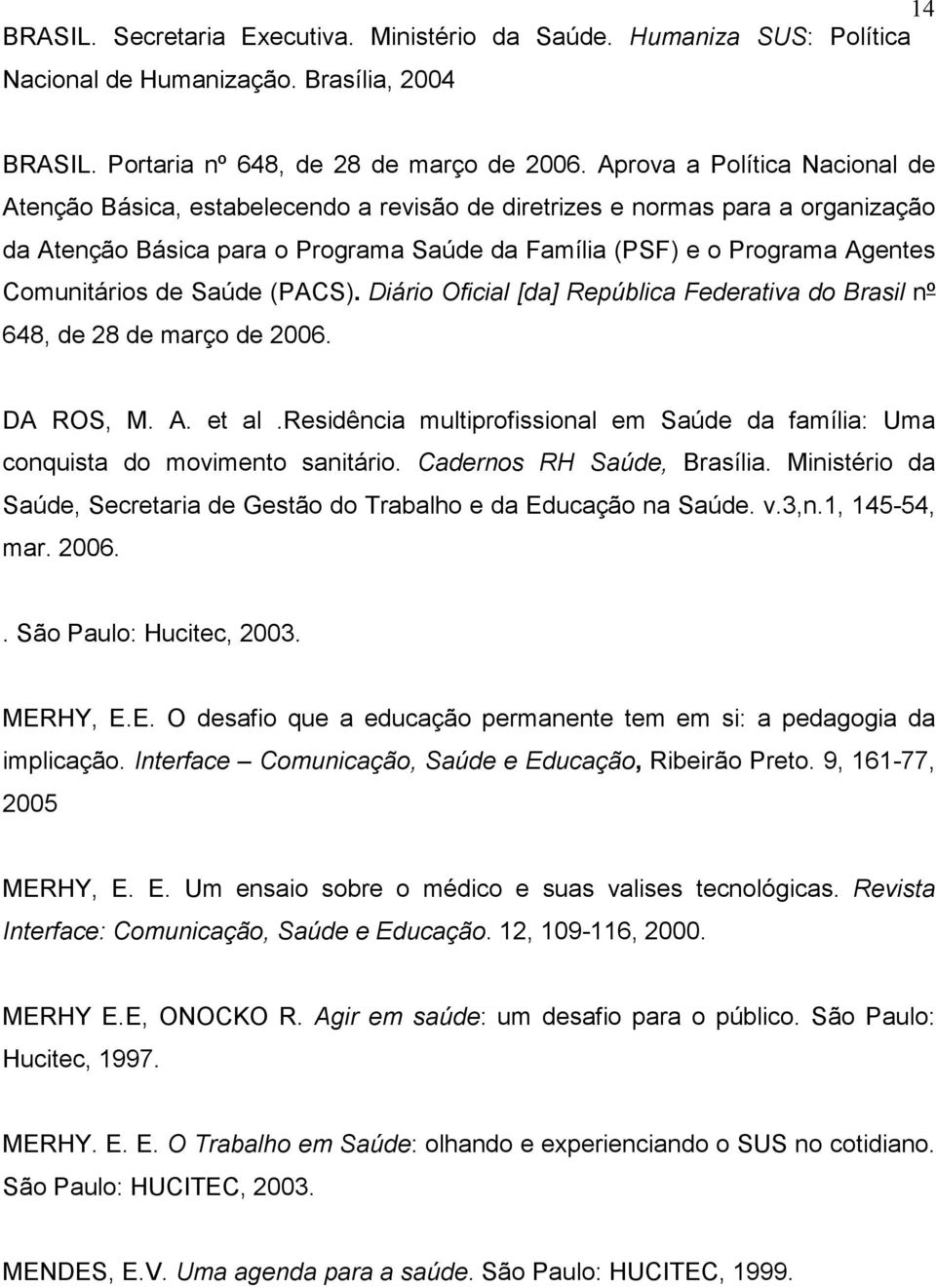 Comunitários de Saúde (PACS). Diário Oficial [da] República Federativa do Brasil nº 648, de 28 de março de 2006. DA ROS, M. A. et al.