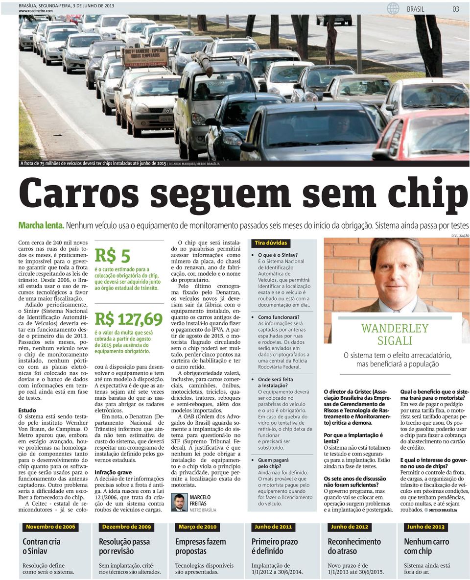 Sistema ainda passa por testes Com cerca de 240 mil novos carros nas ruas do país todos os meses, é praticamente impossível para o governo garantir que toda a frota circule respeitando as leis de