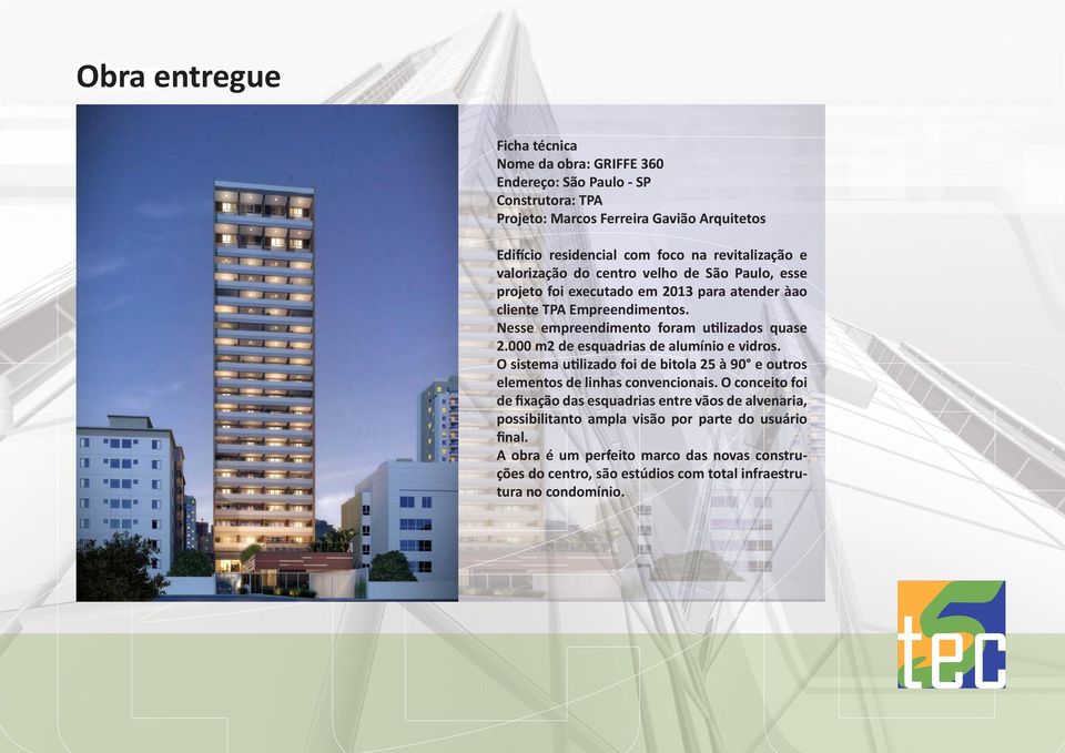 000 m2 de esquadrias de alumínio e vidros. O sistema utilizado foi de bitola 25 à 90 e outros elementos de linhas convencionais.