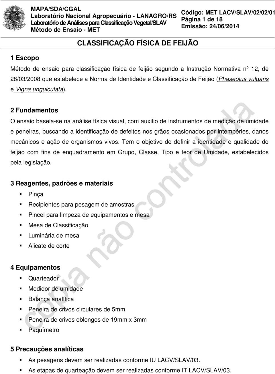 2 Fundamentos O ensaio baseia-se na análise física visual, com auxílio de instrumentos de medição de umidade e peneiras, buscando a identificação de defeitos nos grãos ocasionados por intempéries,