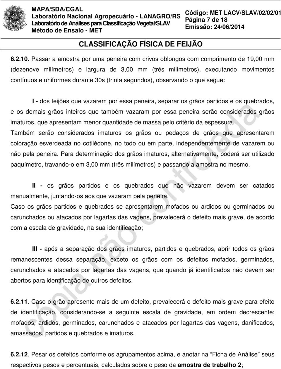 (trinta segundos), observando o que segue: I - dos feijões que vazarem por essa peneira, separar os grãos partidos e os quebrados, e os demais grãos inteiros que também vazaram por essa peneira serão