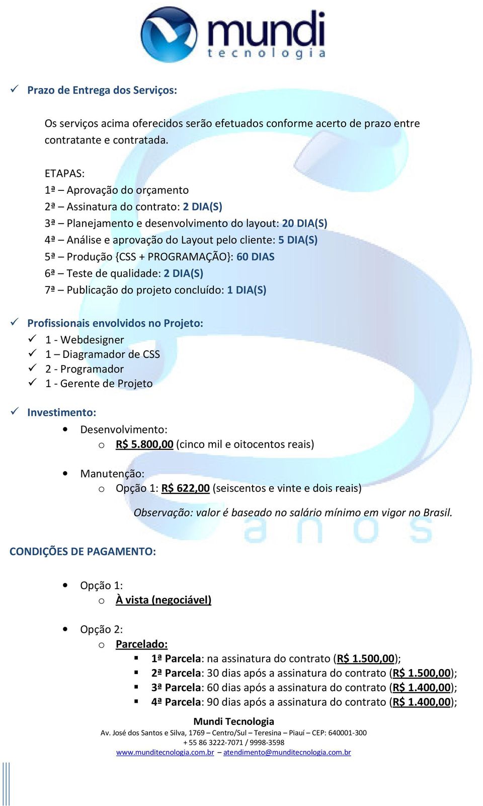 PROGRAMAÇÃO}: 60 DIAS 6ª Teste de qualidade: 2 DIA(S) 7ª Publicação do projeto concluído: 1 DIA(S) Profissionais envolvidos no Projeto: 1 - Webdesigner 1 Diagramador de CSS 2 - Programador 1 -