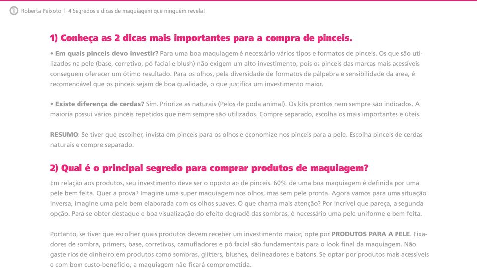 Para os olhos, pela diversidade de formatos de pálpebra e sensibilidade da área, é recomendável que os pinceis sejam de boa qualidade, o que justifica um investimento maior.