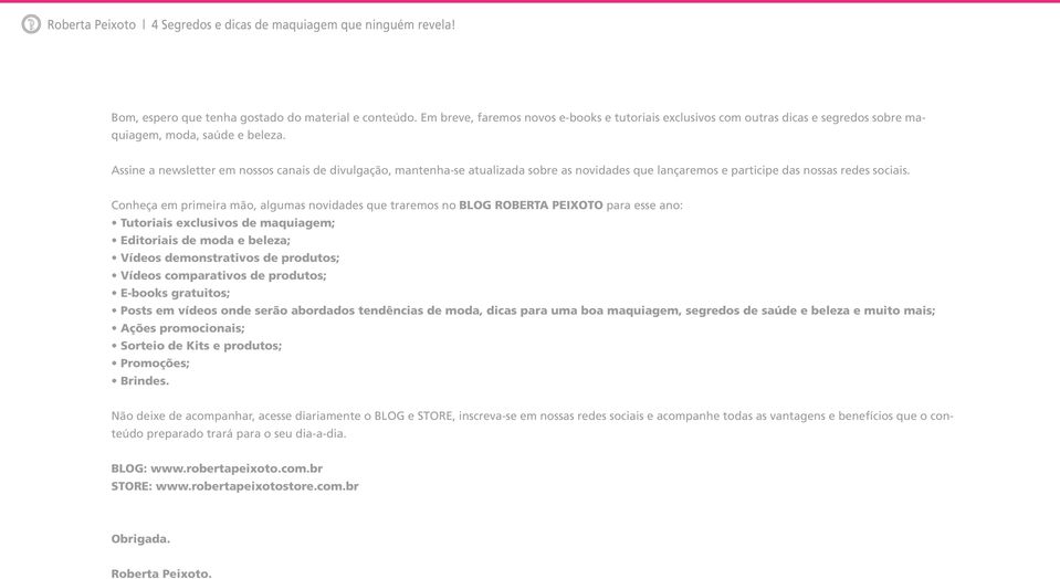 Conheça em primeira mão, algumas novidades que traremos no BLOG ROBERTA PEIXOTO para esse ano: Tutoriais exclusivos de maquiagem; Editoriais de moda e beleza; Vídeos demonstrativos de produtos;