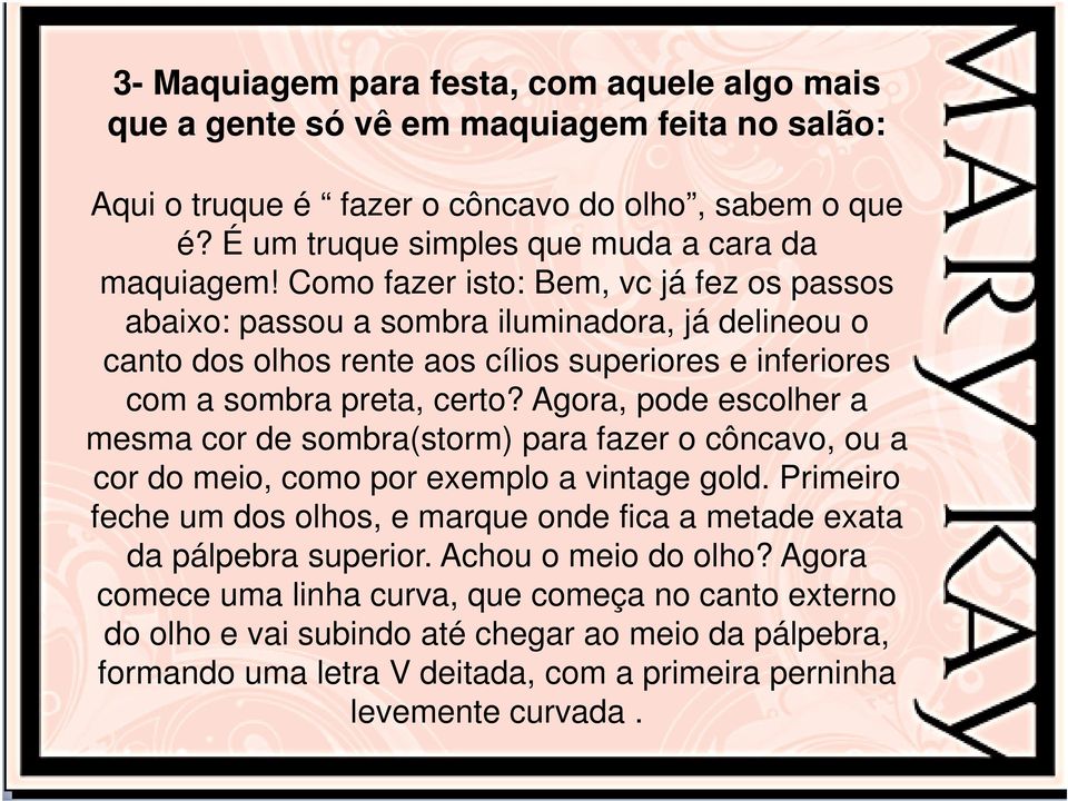 Agora, pode escolher a mesma cor de sombra(storm) para fazer o côncavo, ou a cor do meio, como por exemplo a vintage gold.