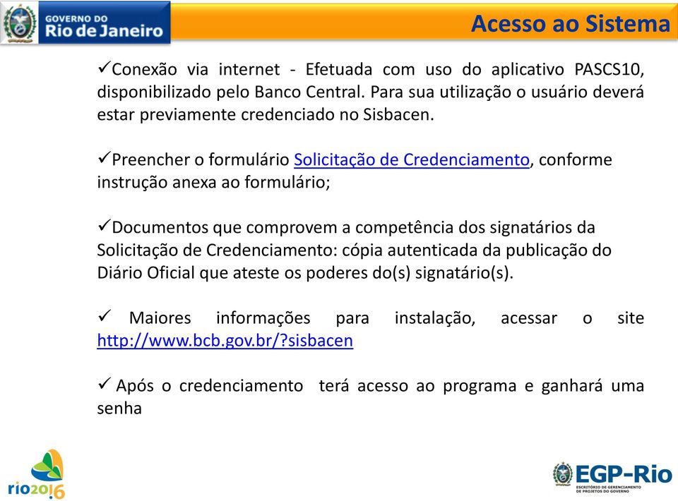 Preencher o formulário Solicitação de Credenciamento, conforme instrução anexa ao formulário; Documentos que comprovem a competência dos signatários da