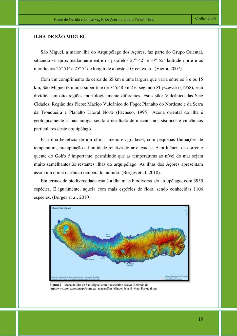 Com um comprimento de cerca de 65 km e uma largura que varia entre os 8 e os 15 km, São Miguel tem uma superfície de 745,48 km2 e, segundo Zbyszewski (1958), está dividida em oito regiões