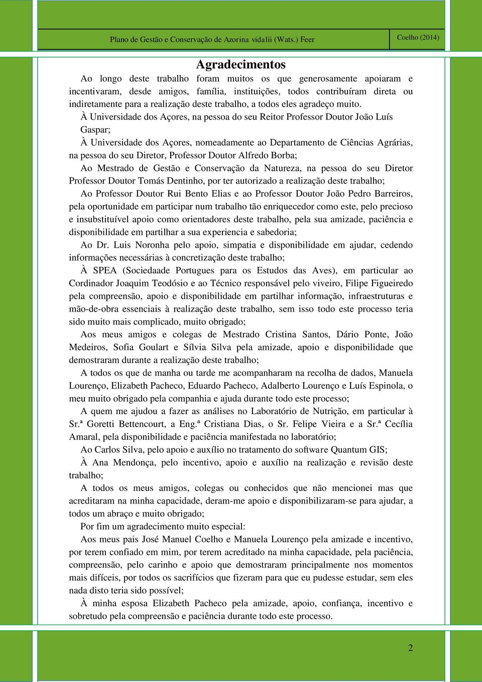 À Universidade dos Açores, na pessoa do seu Reitor Professor Doutor João Luís Gaspar; À Universidade dos Açores, nomeadamente ao Departamento de Ciências Agrárias, na pessoa do seu Diretor, Professor