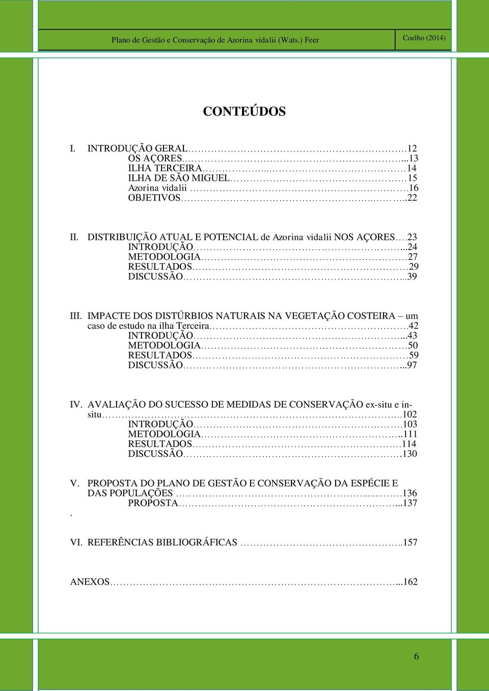 IMPACTE DOS DISTÚRBIOS NATURAIS NA VEGETAÇÃO COSTEIRA um caso de estudo na ilha Terceira.42 INTRODUÇÃO...43 METODOLOGIA 50 RESULTADOS 59 DISCUSSÃO...97 IV.