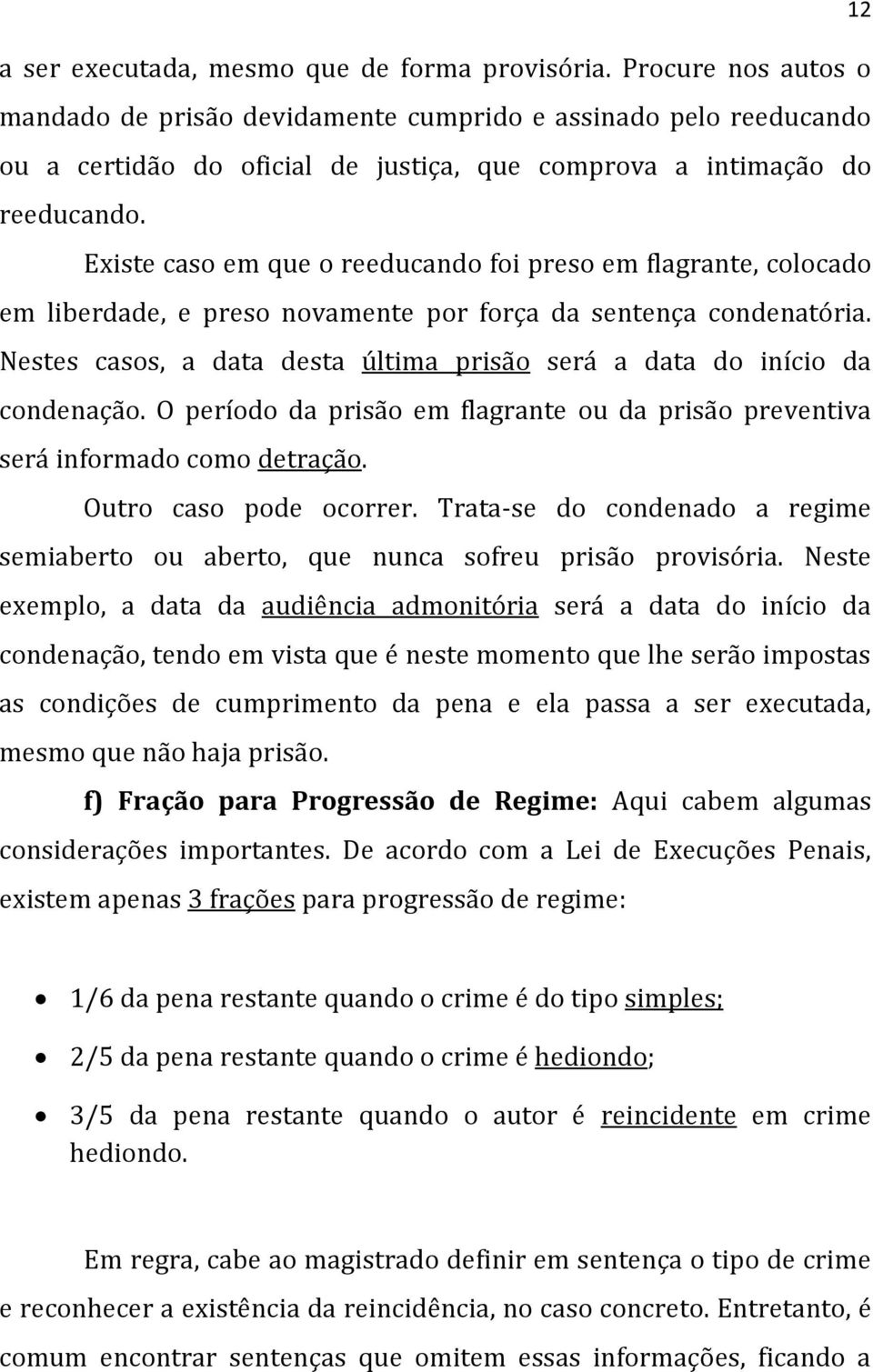 Existe caso em que o reeducando foi preso em flagrante, colocado em liberdade, e preso novamente por força da sentença condenatória.