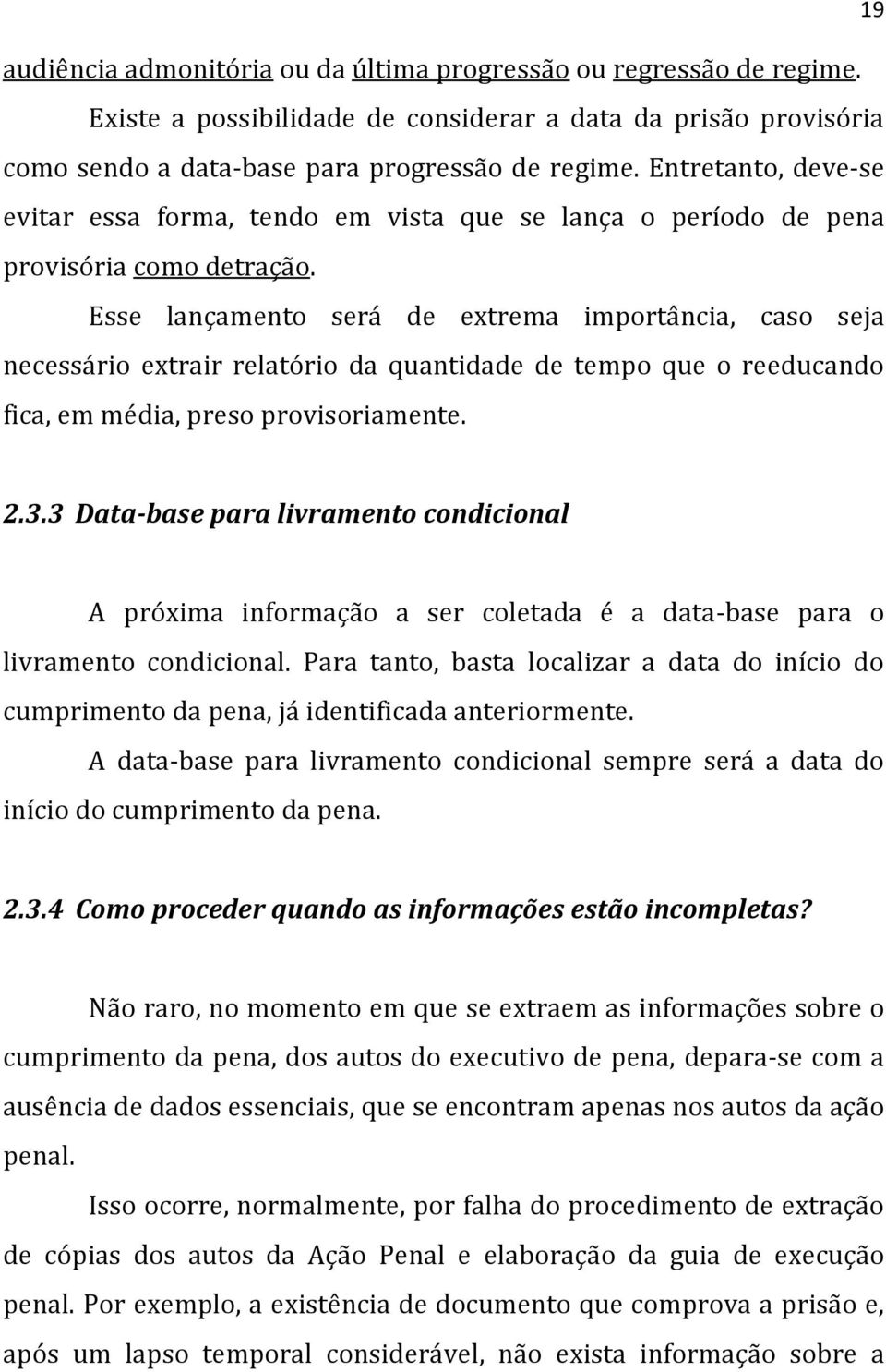 Esse lançamento será de extrema importância, caso seja necessário extrair relatório da quantidade de tempo que o reeducando fica, em média, preso provisoriamente. 19 2.3.