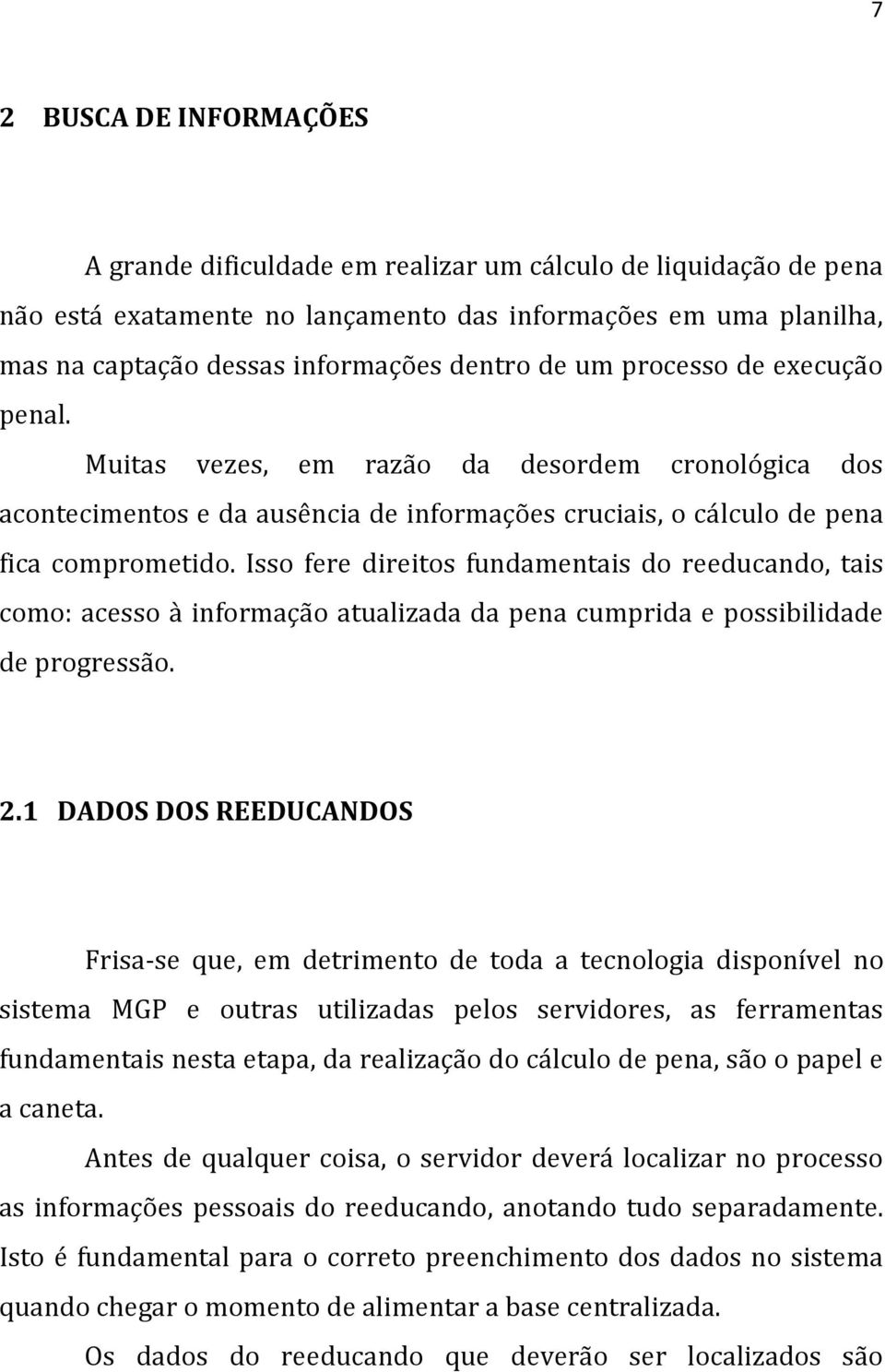 Isso fere direitos fundamentais do reeducando, tais como: acesso à informação atualizada da pena cumprida e possibilidade de progressão. 2.