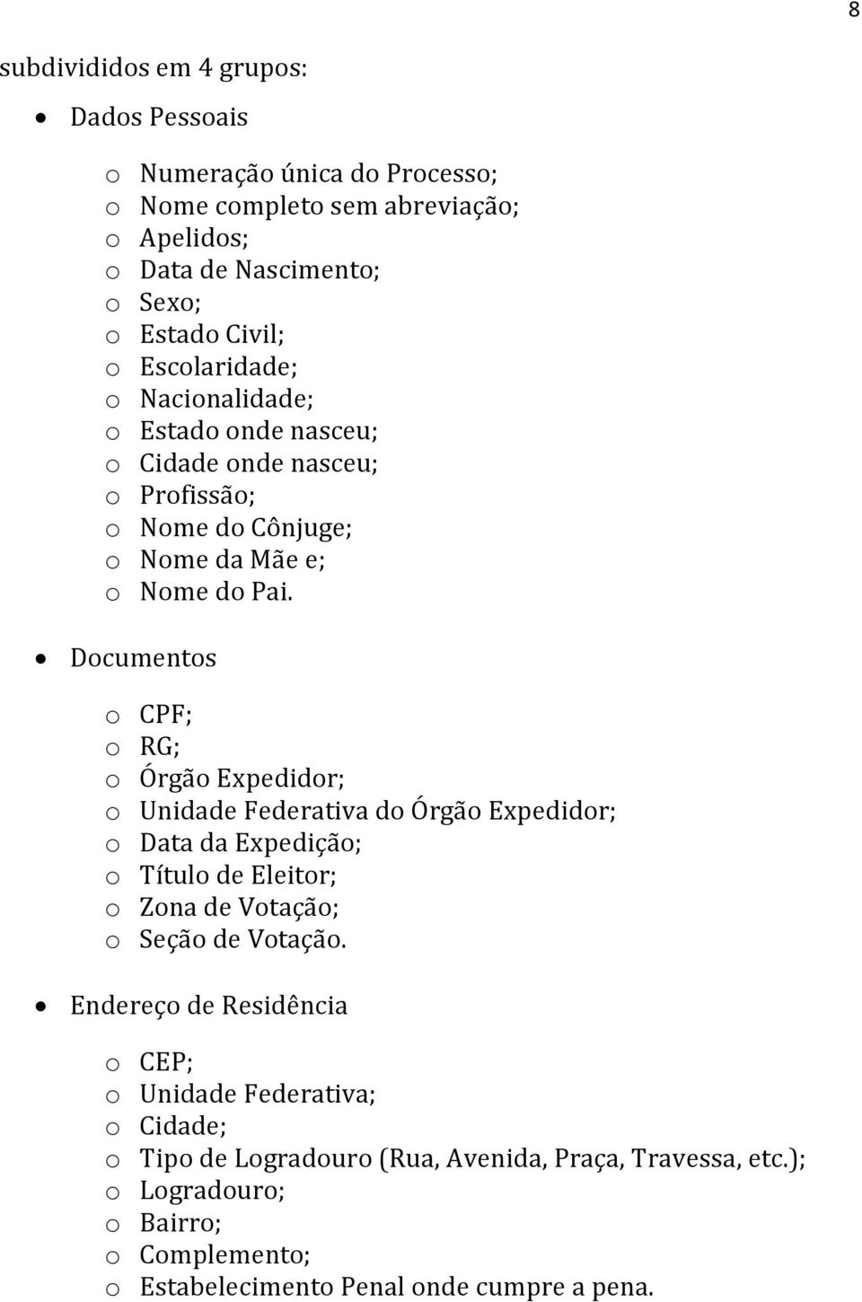 Documentos o CPF; o RG; o Órgão Expedidor; o Unidade Federativa do Órgão Expedidor; o Data da Expedição; o Título de Eleitor; o Zona de Votação; o Seção de Votação.