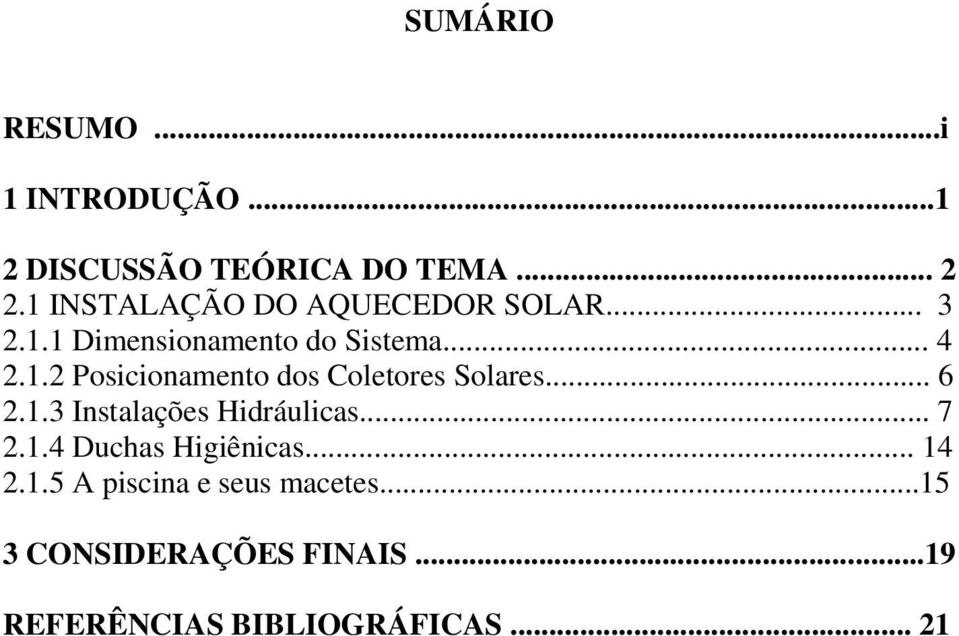 .. 6 2.1.3 Instalações Hidráulicas... 7 2.1.4 Duchas Higiênicas... 14 2.1.5 A piscina e seus macetes.