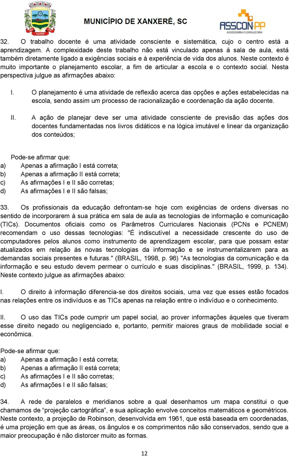 Neste contexto é muito importante o planejamento escolar, a fim de articular a escola e o contexto social. Nesta perspectiva julgue as afirmações abaixo: I.