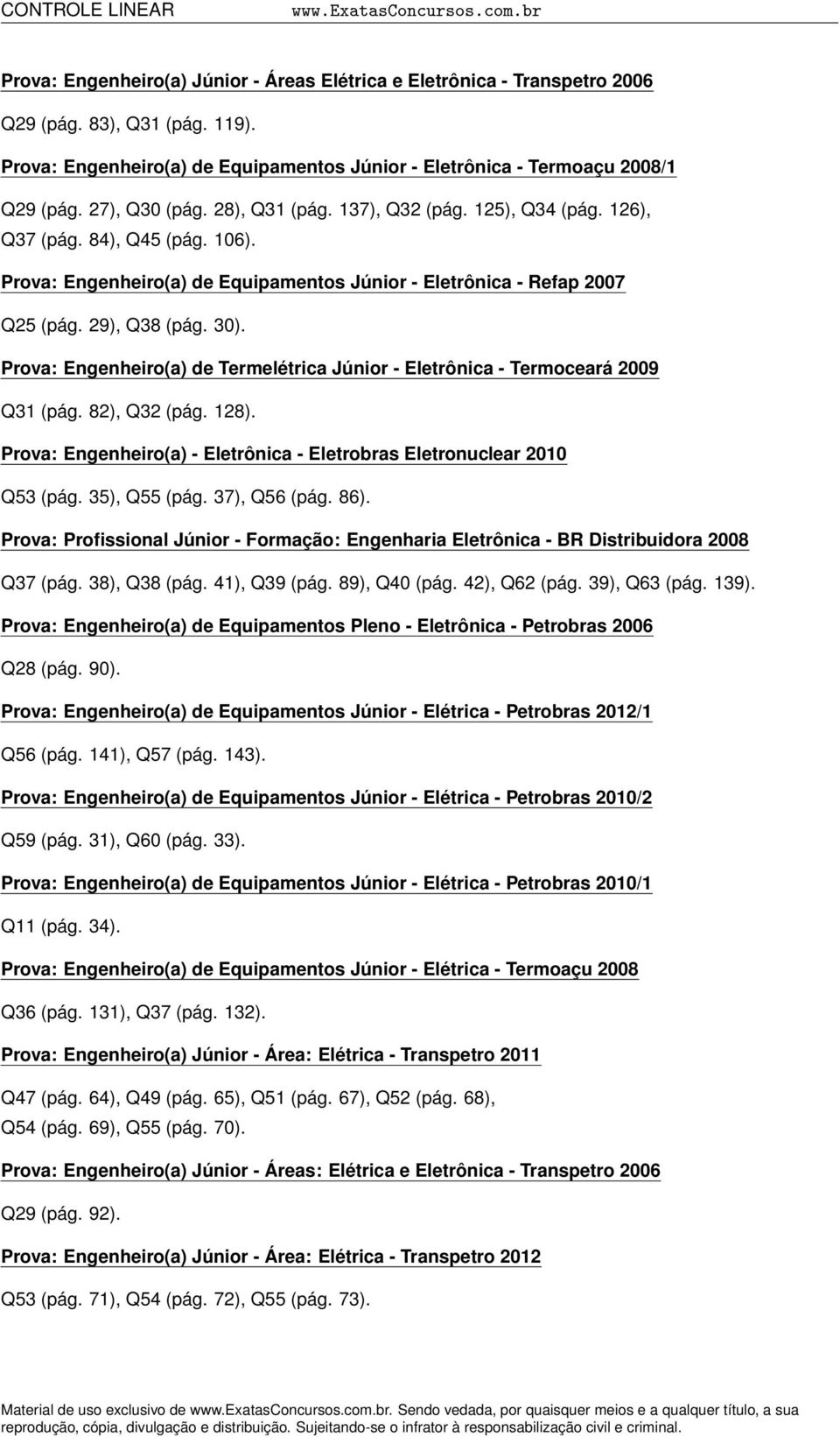 Prova: Engenheiro(a) de Equipamentos Júnior - Eletrônica - Refap 2007 Q25 (pág. 29), Q38 (pág. 30). Prova: Engenheiro(a) de Termelétrica Júnior - Eletrônica - Termoceará 2009 Q31 (pág. 82), Q32 (pág.