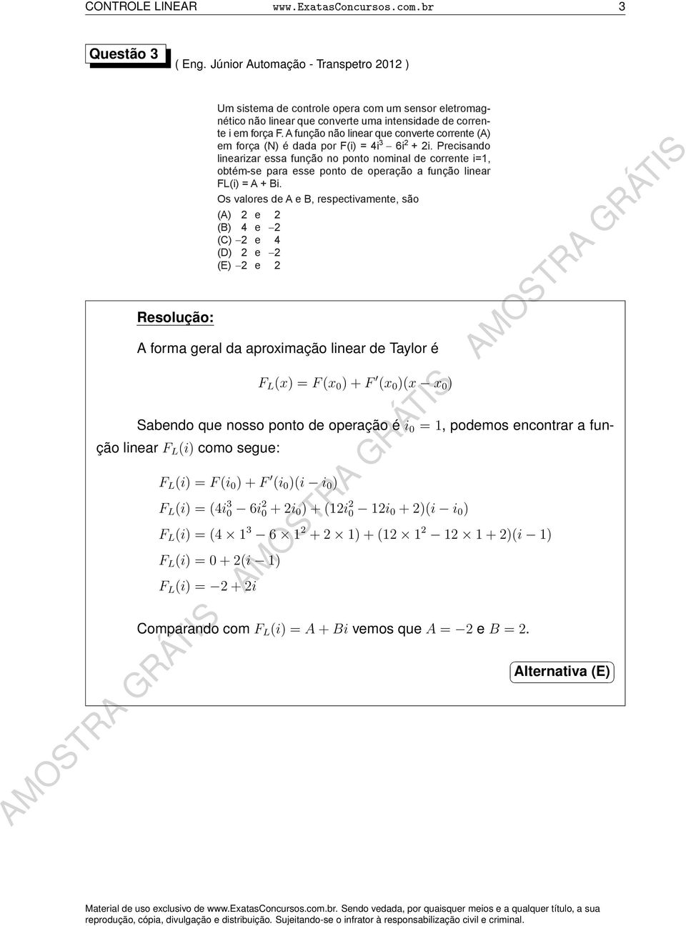 A função não linear que converte corrente (A) em força (N) é dada por F(i) = 4i 3 6i 2 + 2i.