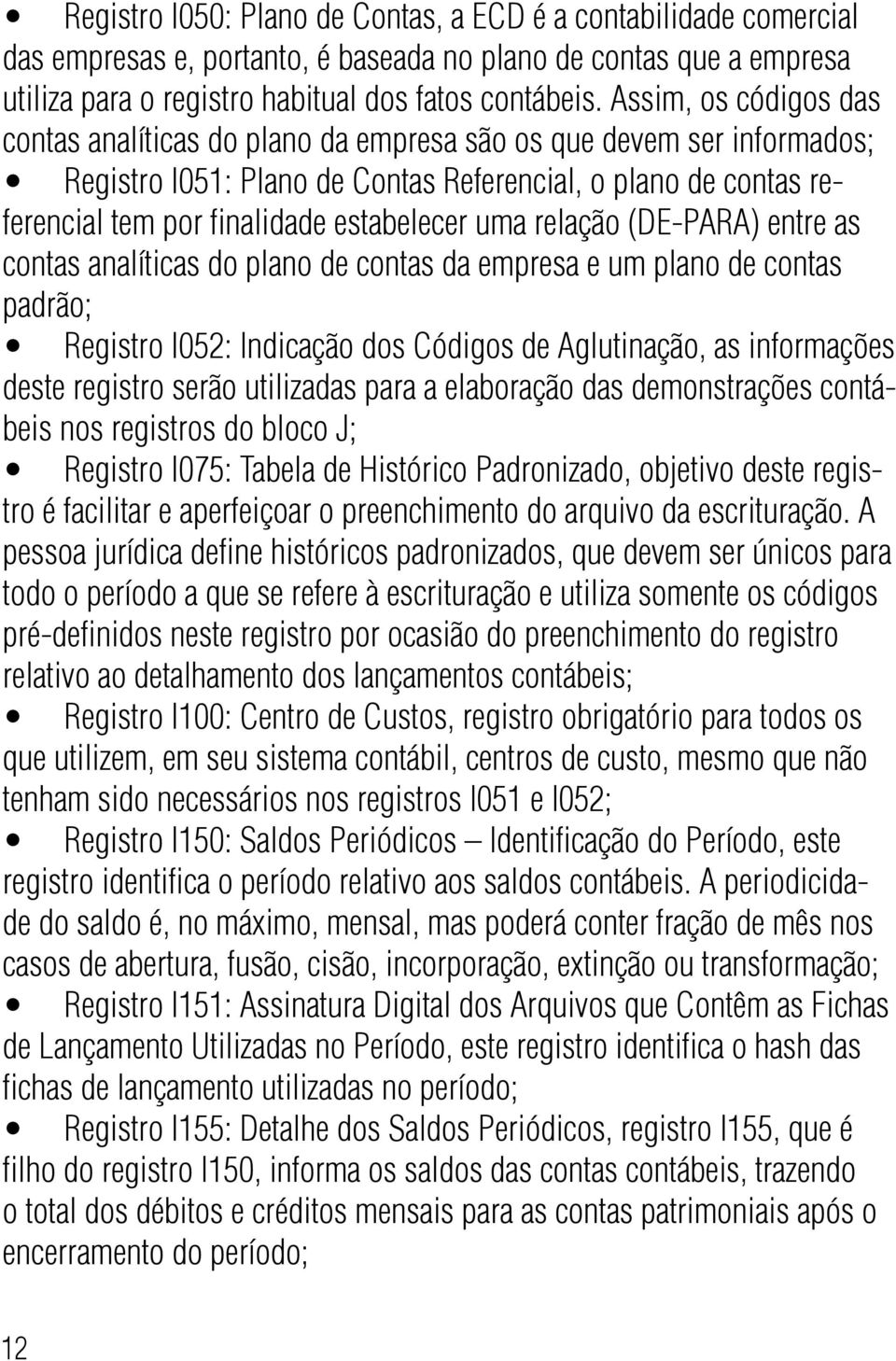 uma relação (DE-PARA) entre as contas analíticas do plano de contas da empresa e um plano de contas padrão; Registro I052: Indicação dos Códigos de Aglutinação, as informações deste registro serão