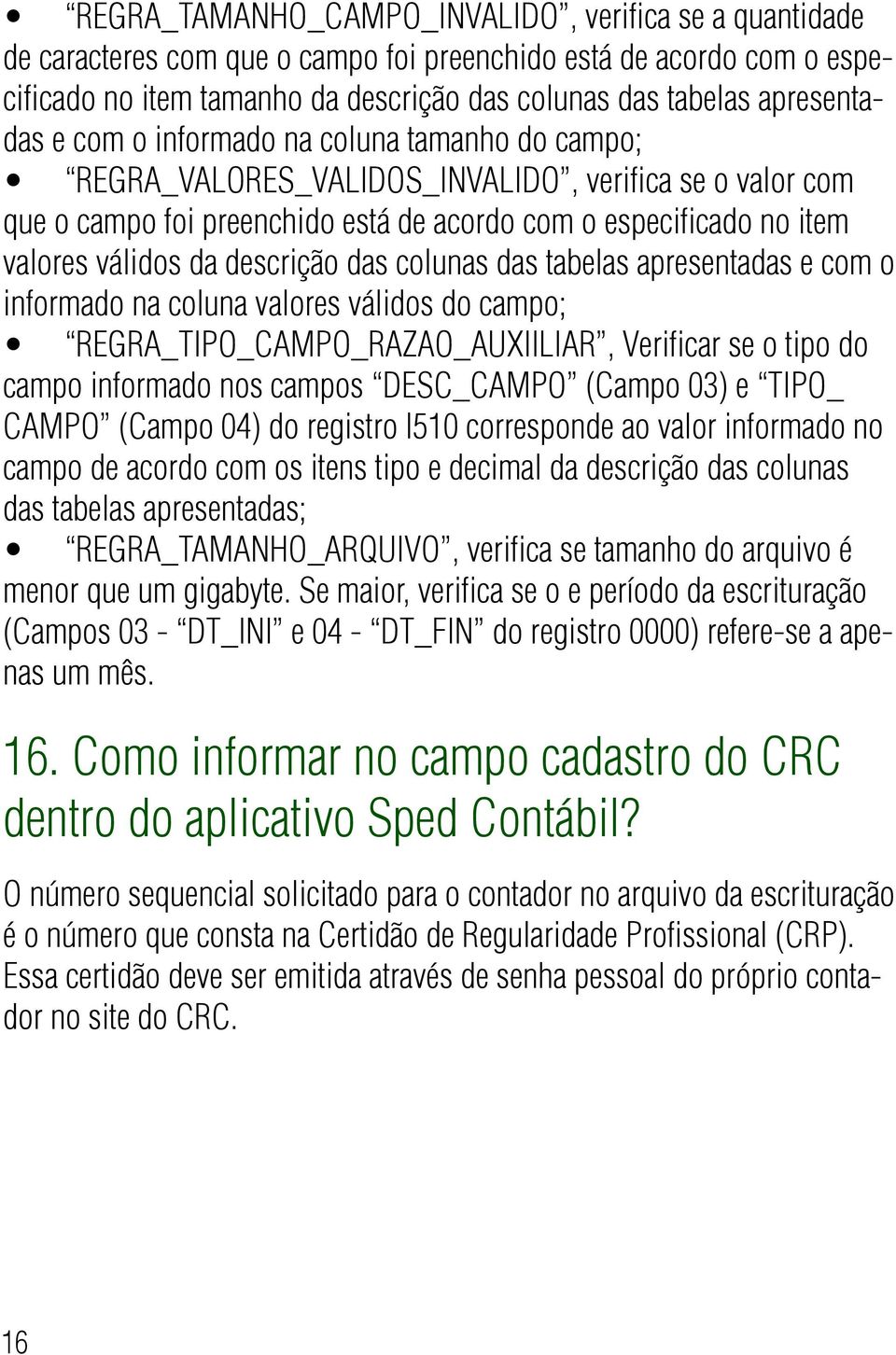 das colunas das tabelas apresentadas e com o informado na coluna valores válidos do campo; REGRA_TIPO_CAMPO_RAZAO_AUXIILIAR, Verificar se o tipo do campo informado nos campos DESC_CAMPO (Campo 03) e