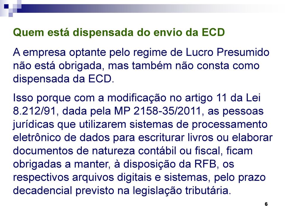 212/91, dada pela MP 2158-35/2011, as pessoas jurídicas que utilizarem sistemas de processamento eletrônico de dados para escriturar