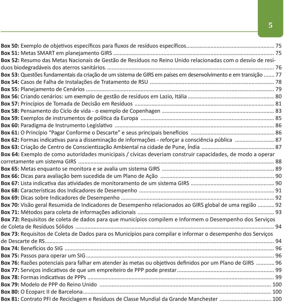 .. 76 Box 53: Questões fundamentais da criação de um sistema de GIRS em países em desenvolvimento e em transição... 77 Box 54: Casos de Falha de Instalações de Tratamento de RSU.