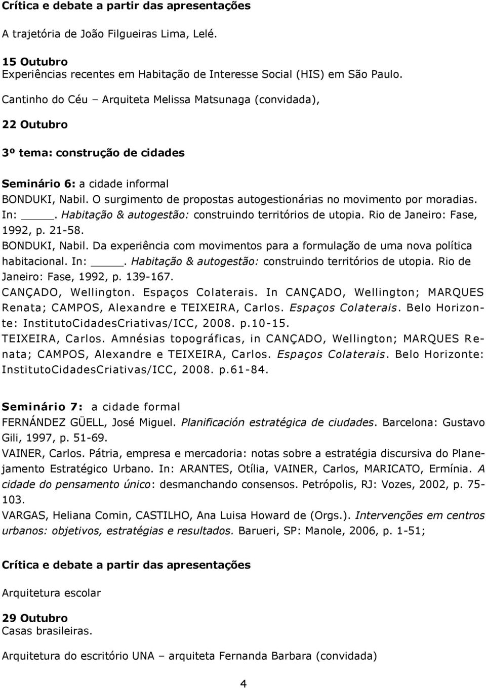 O surgimento de propostas autogestionárias no movimento por moradias. In:. Habitação & autogestão: construindo territórios de utopia. Rio de Janeiro: Fase, 1992, p. 21-58. BONDUKI, Nabil.