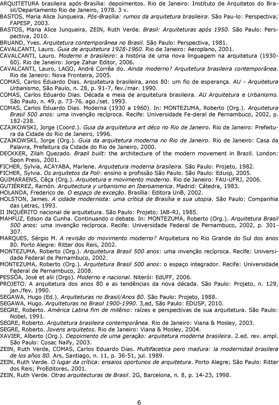 BRUAND, Yves. Arquitetura contemporânea no Brasil. São Paulo: Perspectiva, 1981. CAVALCANTI, Lauro. Guia de arquitetura 1928-1960. Rio de Janeiro: Aeroplano, 2001. CAVALCANTI, Lauro. Moderno e brasileiro: a história de uma nova linguagem na arquitetura (1930-60).