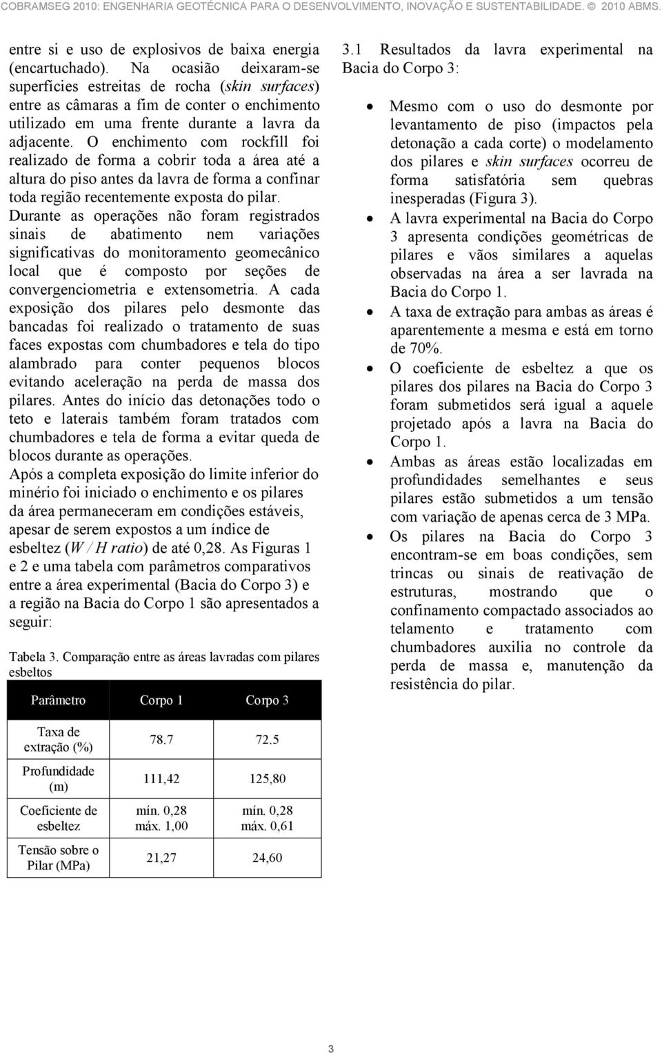 O enchimento com rockfill foi realizado de forma a cobrir toda a área até a altura do piso antes da lavra de forma a confinar toda região recentemente exposta do pilar.