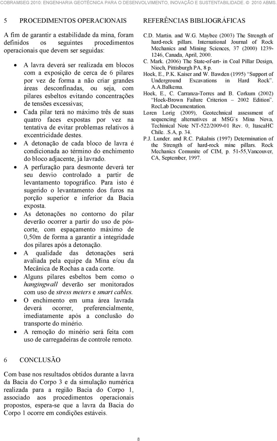 suas quatro faces expostas por vez na tentativa de evitar problemas relativos à excentricidade destes.