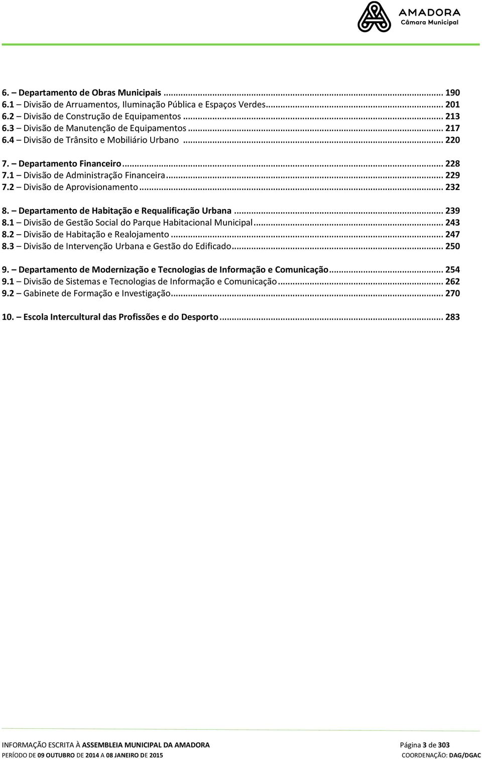 2 Divisão de Aprovisionamento... 232 8. Departamento de Habitação e Requalificação Urbana... 239 8.1 Divisão de Gestão Social do Parque Habitacional Municipal... 243 8.