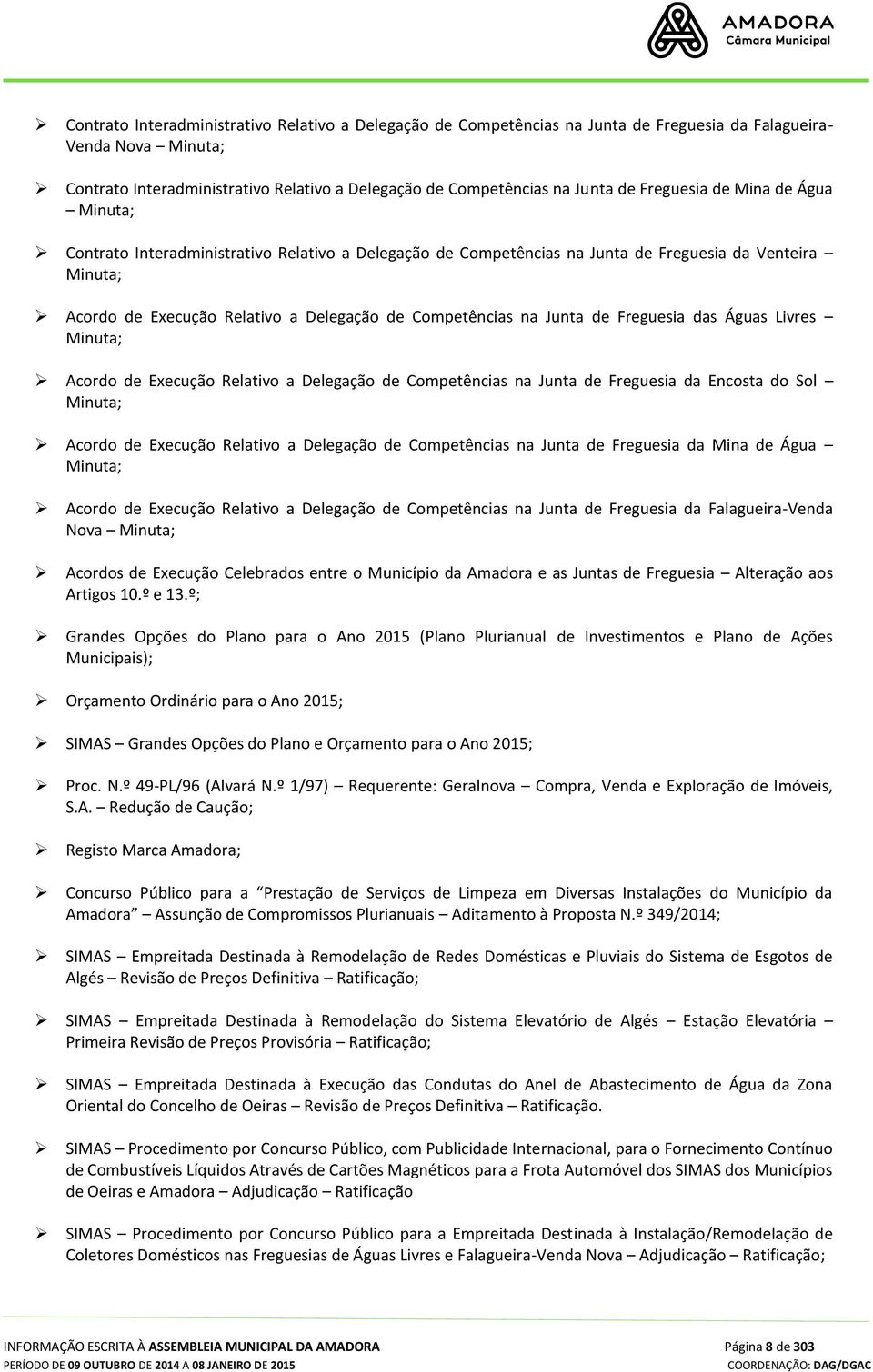 na Junta de Freguesia das Águas Livres Minuta; Acordo de Execução Relativo a Delegação de Competências na Junta de Freguesia da Encosta do Sol Minuta; Acordo de Execução Relativo a Delegação de