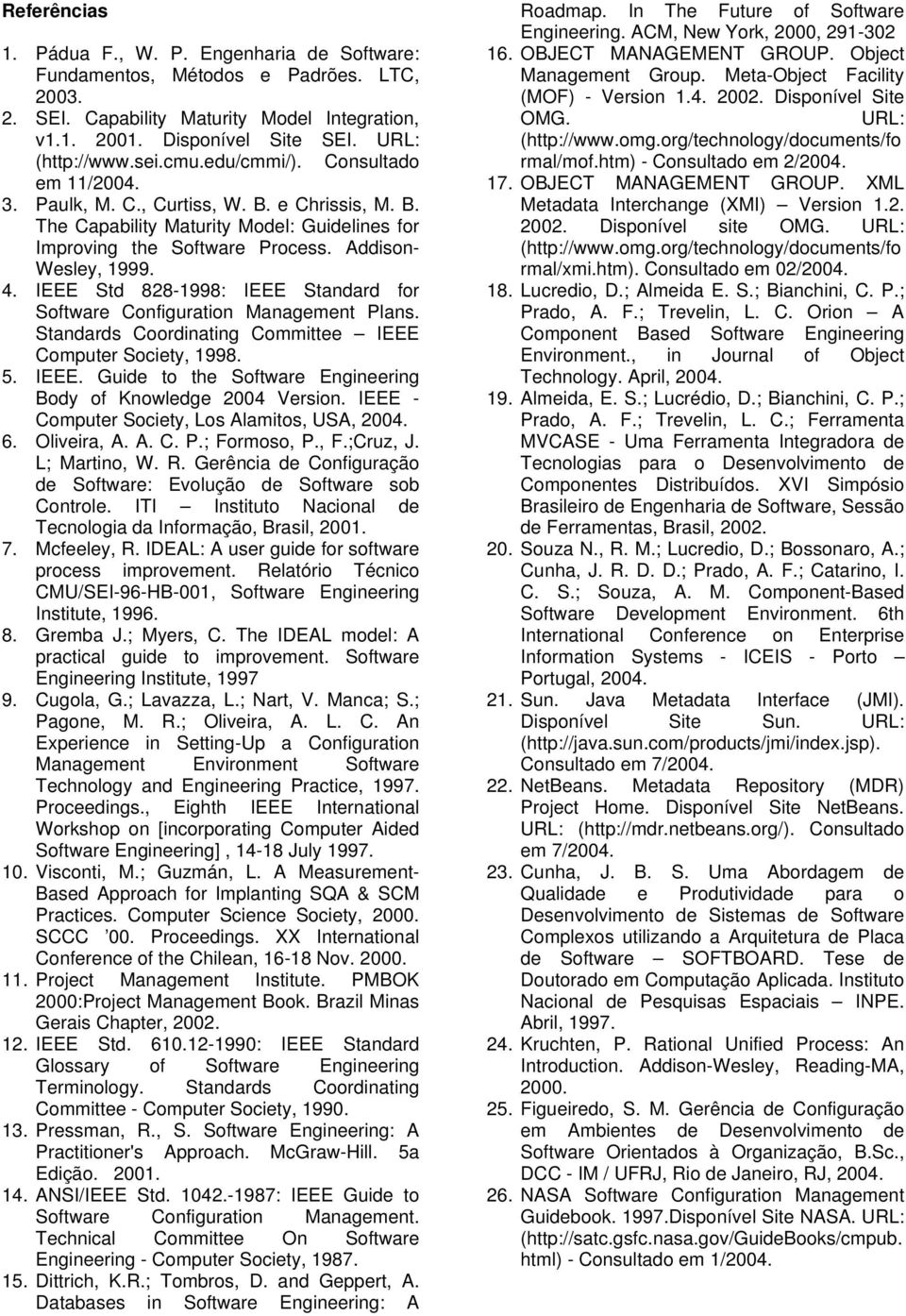 IEEE Std 828-1998: IEEE Standard for Software Configuration Management Plans. Standards Coordinating Committee IEEE Computer Society, 1998. 5. IEEE. Guide to the Software Engineering Body of Knowledge 2004 Version.