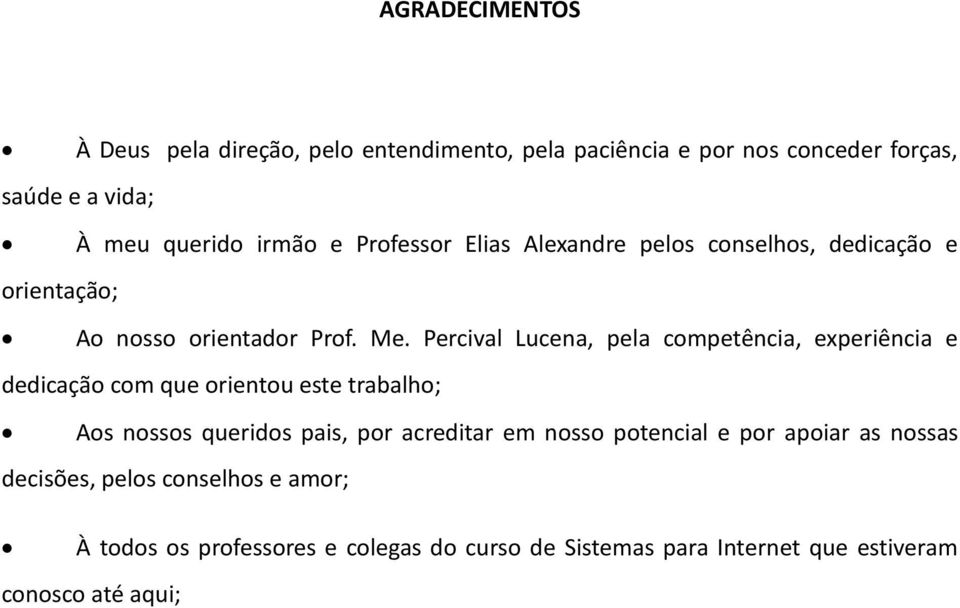 Percival Lucena, pela competência, experiência e dedicação com que orientou este trabalho; Aos nossos queridos pais, por acreditar em