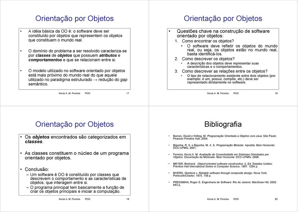 O modelo utilizado no software orientado por objetos está mais próximo do mundo real do que aquele utilizado no paradigma estruturado redução do gap semântico.