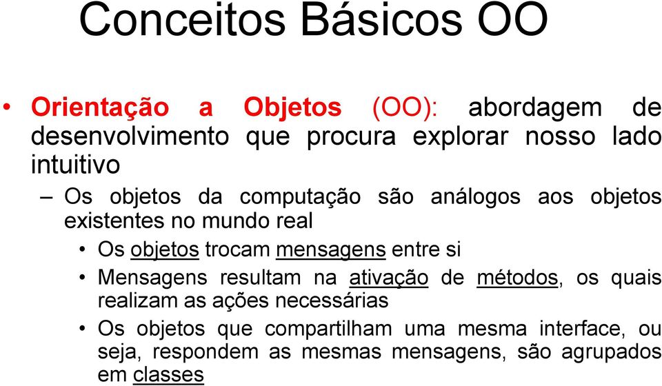 trocam mensagens entre si Mensagens resultam na ativação de métodos, os quais realizam as ações