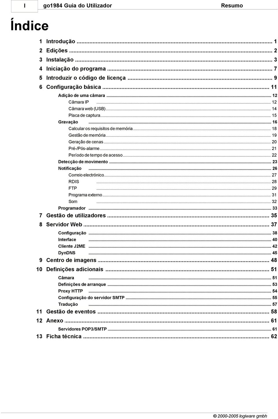 .. 21 Período de tempo... de acesso 22 Detecção de movimento... 23 Notificação... 26 Correio electrónico... 27 RDIS... 28 FTP... 29 Programa externo... 31 Som... 32 Programador... 33 7 Gestão.