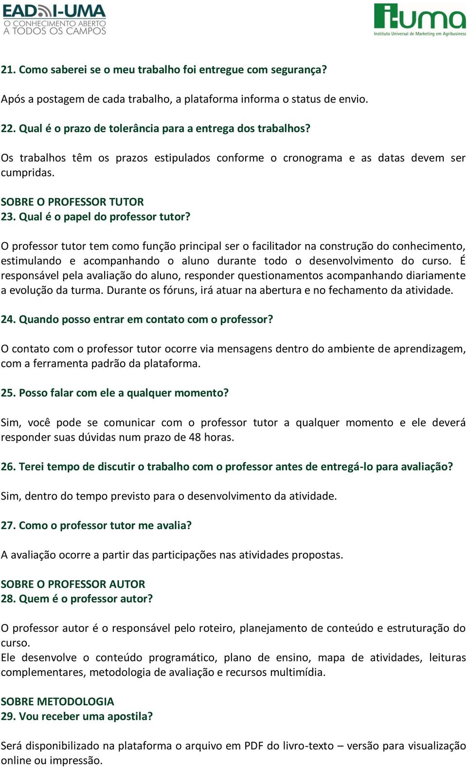 O professor tutor tem como função principal ser o facilitador na construção do conhecimento, estimulando e acompanhando o aluno durante todo o desenvolvimento do curso.