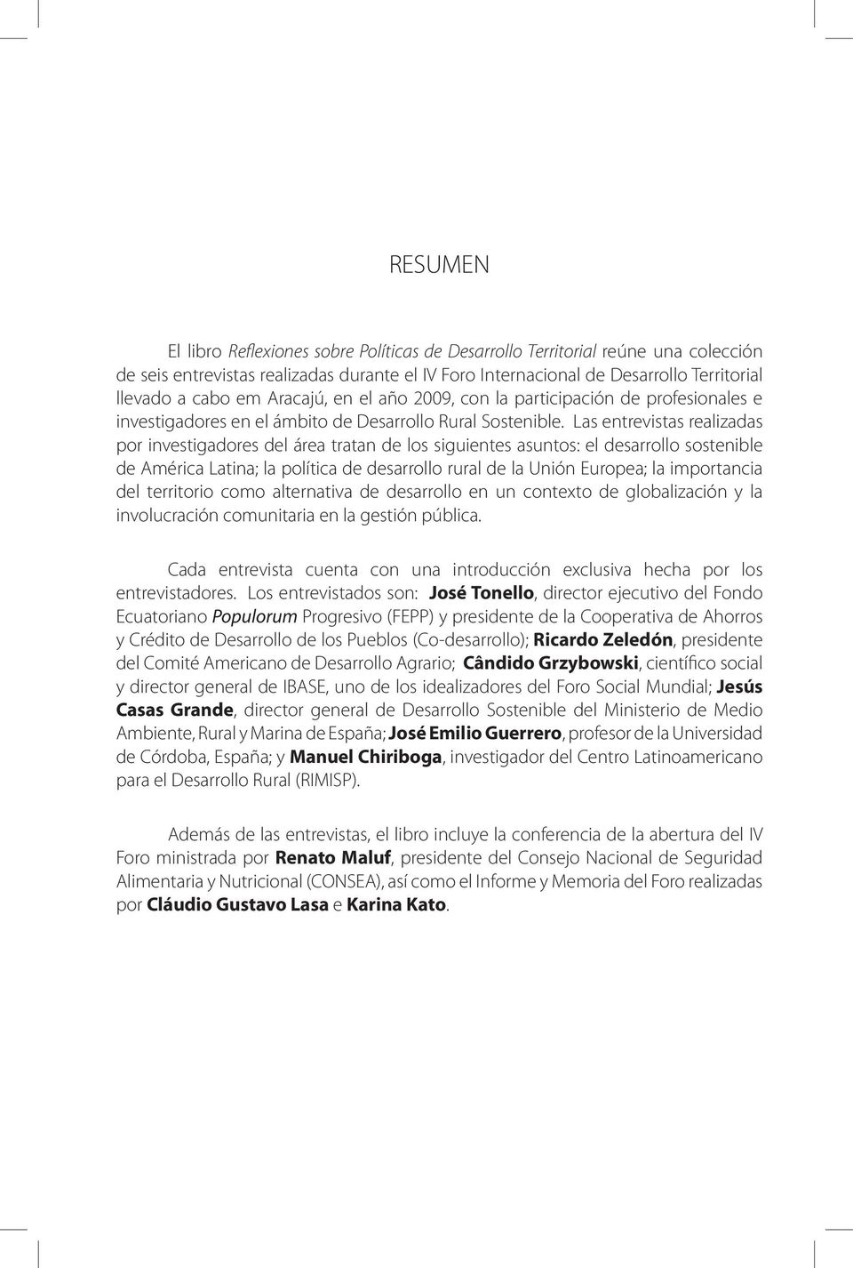 Las entrevistas realizadas por investigadores del área tratan de los siguientes asuntos: el desarrollo sostenible de América Latina; la política de desarrollo rural de la Unión Europea; la