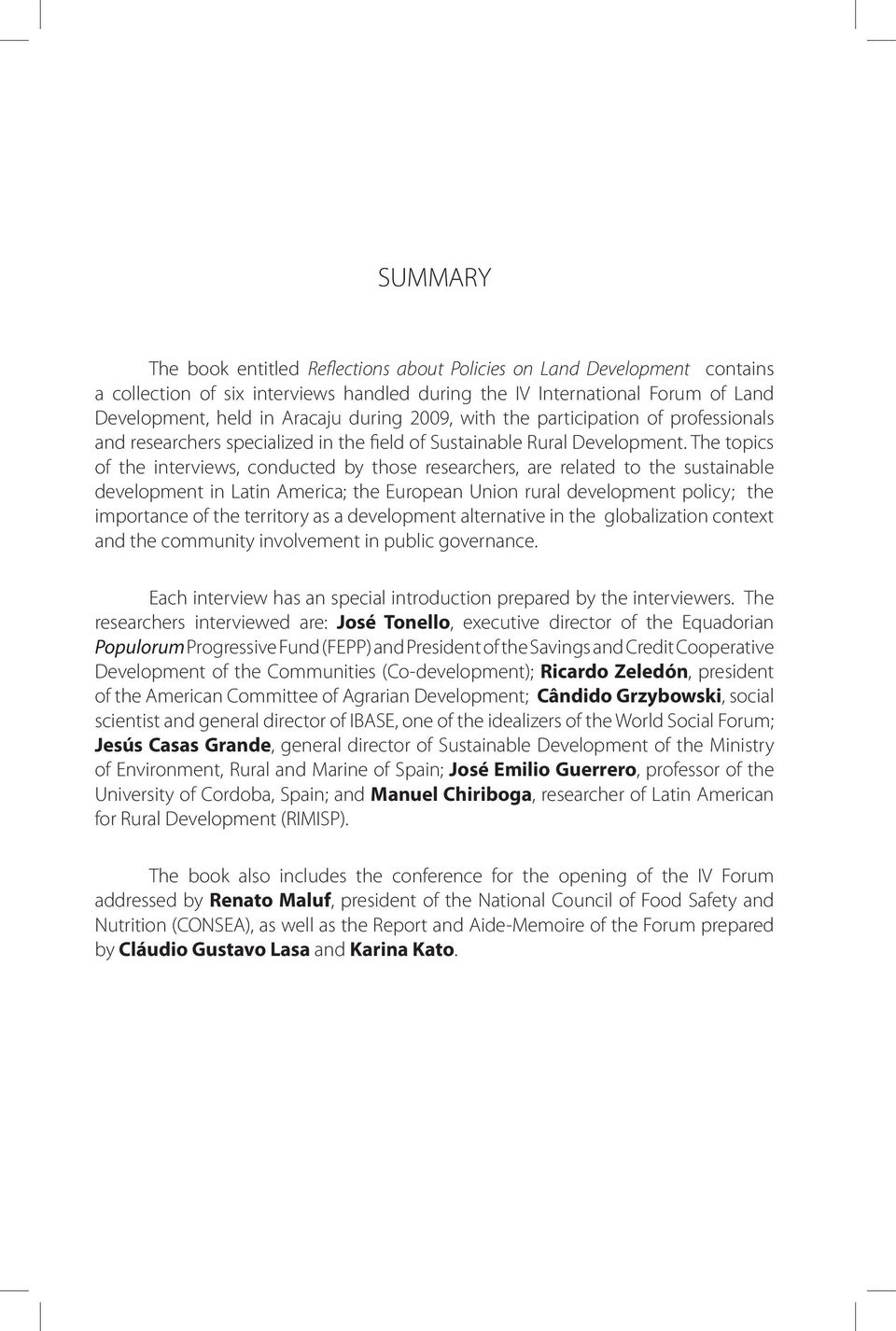 The topics of the interviews, conducted by those researchers, are related to the sustainable development in Latin America; the European Union rural development policy; the importance of the territory