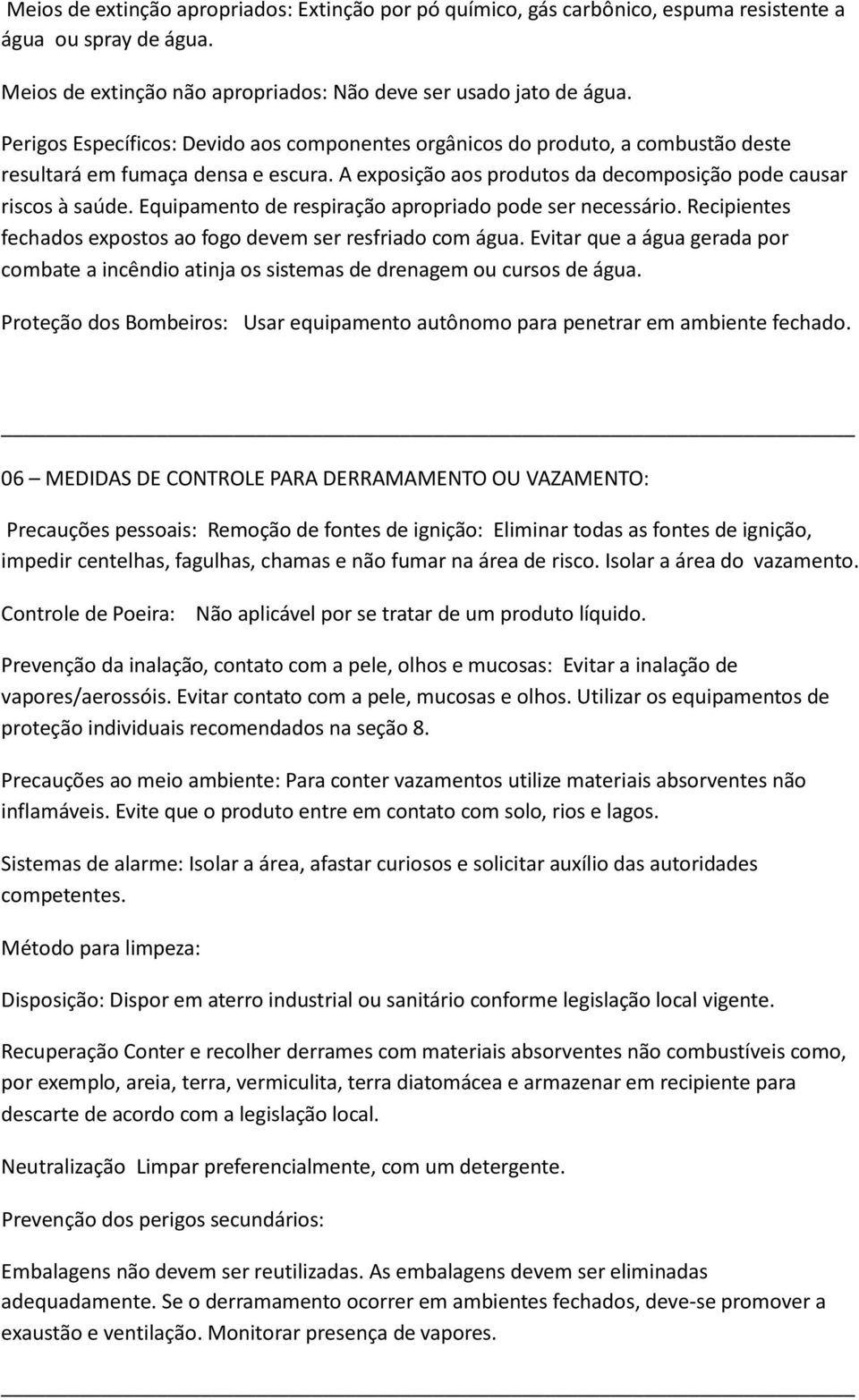 Equipamento de respiração apropriado pode ser necessário. Recipientes fechados expostos ao fogo devem ser resfriado com água.