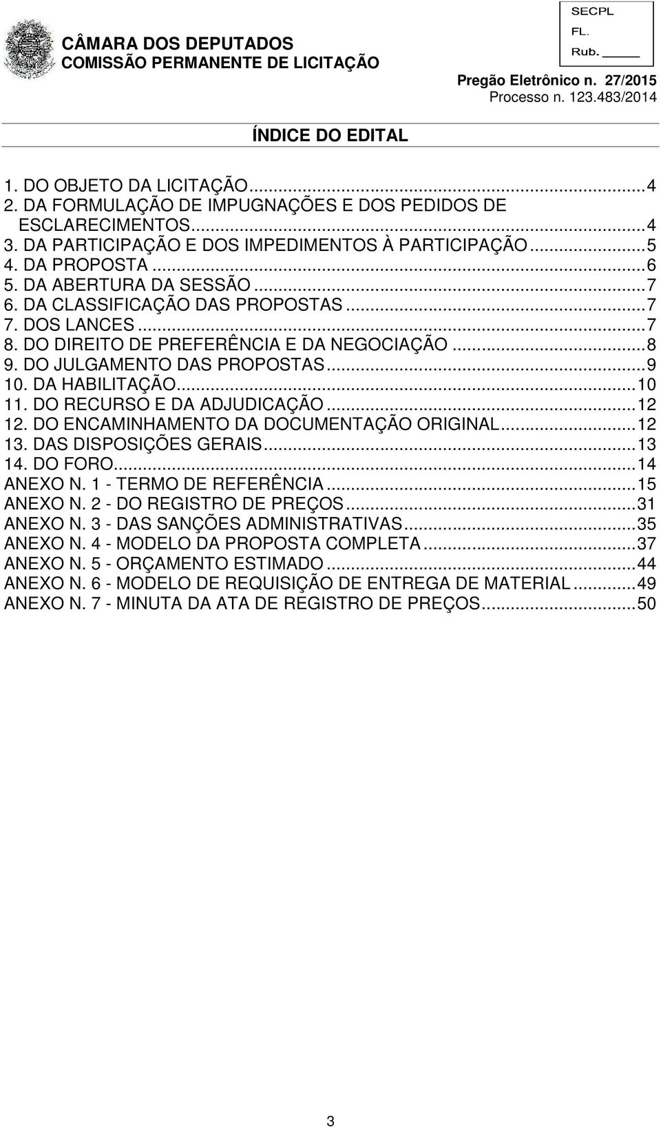 DO RECURSO E DA ADJUDICAÇÃO... 12 12. DO ENCAMINHAMENTO DA DOCUMENTAÇÃO ORIGINAL... 12 13. DAS DISPOSIÇÕES GERAIS... 13 14. DO FORO... 14 ANEXO N. 1 - TERMO DE REFERÊNCIA... 15 ANEXO N.