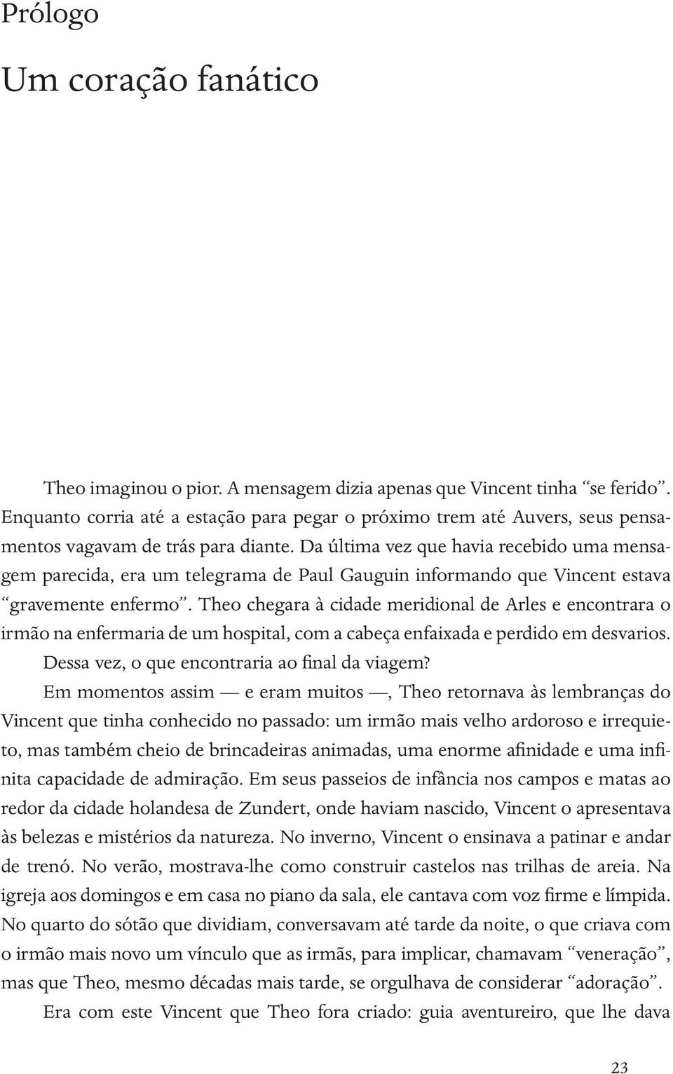 Da última vez que havia recebido uma mensagem parecida, era um telegrama de Paul Gauguin informando que Vincent estava gravemente enfermo.